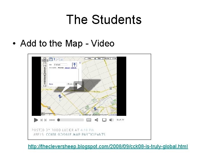The Students • Add to the Map - Video http: //thecleversheep. blogspot. com/2008/09/cck 08