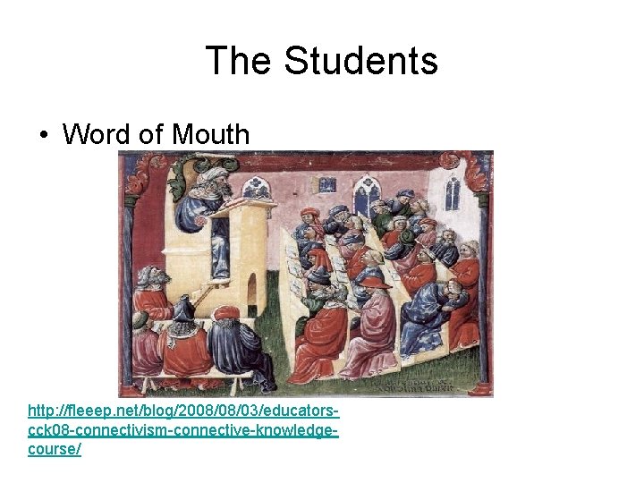 The Students • Word of Mouth http: //fleeep. net/blog/2008/08/03/educatorscck 08 -connectivism-connective-knowledgecourse/ 