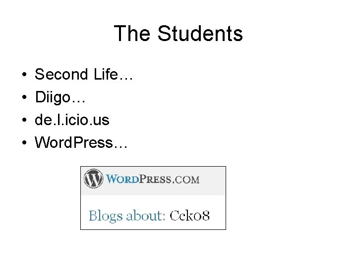 The Students • • Second Life… Diigo… de. l. icio. us Word. Press… 