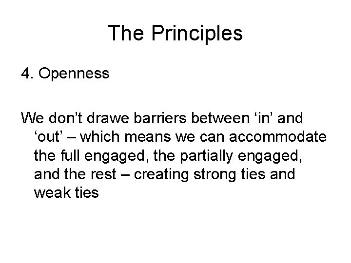 The Principles 4. Openness We don’t drawe barriers between ‘in’ and ‘out’ – which