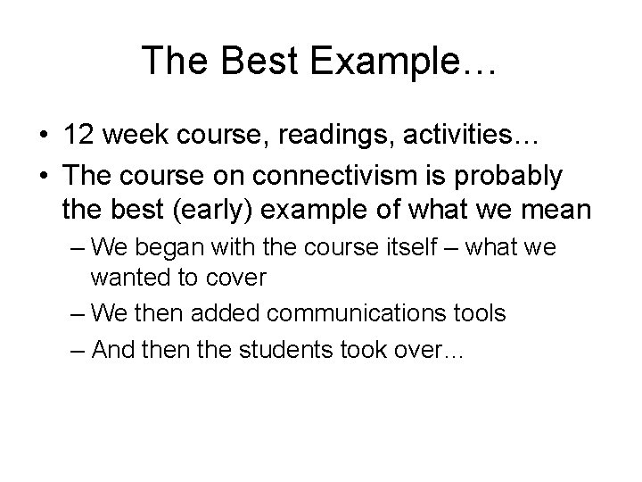 The Best Example… • 12 week course, readings, activities… • The course on connectivism