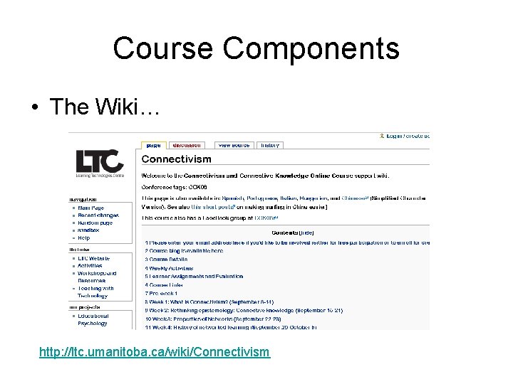 Course Components • The Wiki… http: //ltc. umanitoba. ca/wiki/Connectivism 