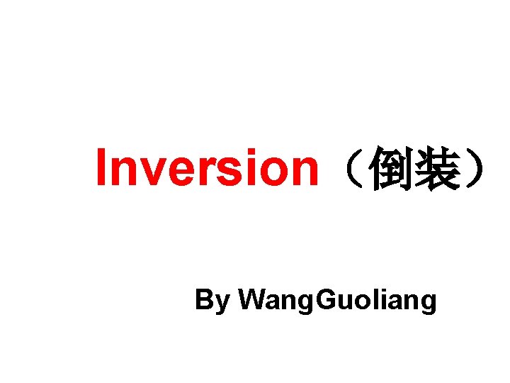 Inversion（倒装） By Wang. Guoliang 