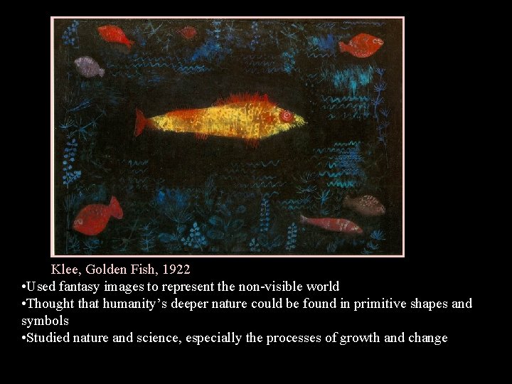 Klee, Golden Fish, 1922 • Used fantasy images to represent the non-visible world •