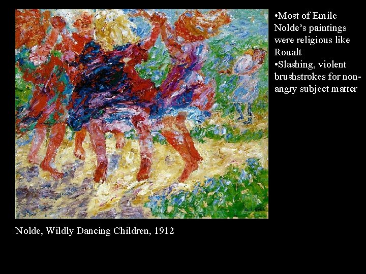  • Most of Emile Nolde’s paintings were religious like Roualt • Slashing, violent