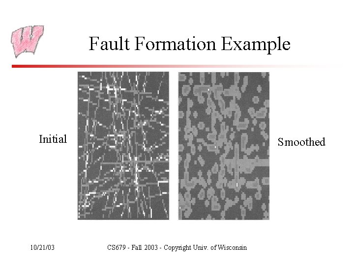 Fault Formation Example Initial 10/21/03 Smoothed CS 679 - Fall 2003 - Copyright Univ.