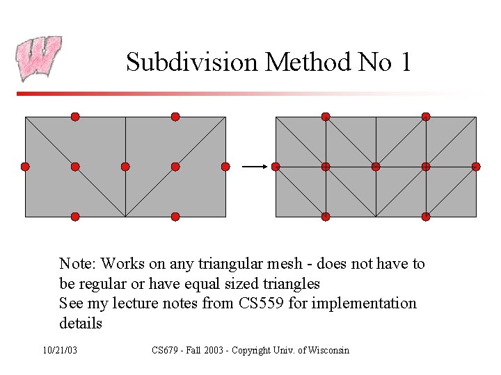 Subdivision Method No 1 Note: Works on any triangular mesh - does not have