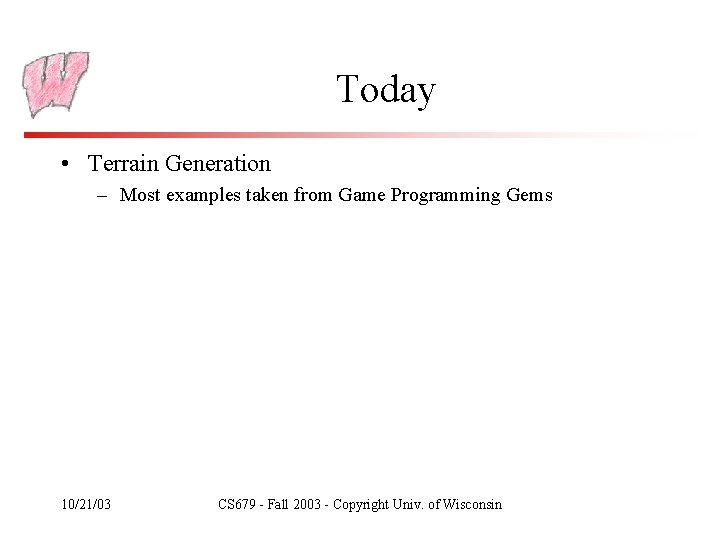 Today • Terrain Generation – Most examples taken from Game Programming Gems 10/21/03 CS