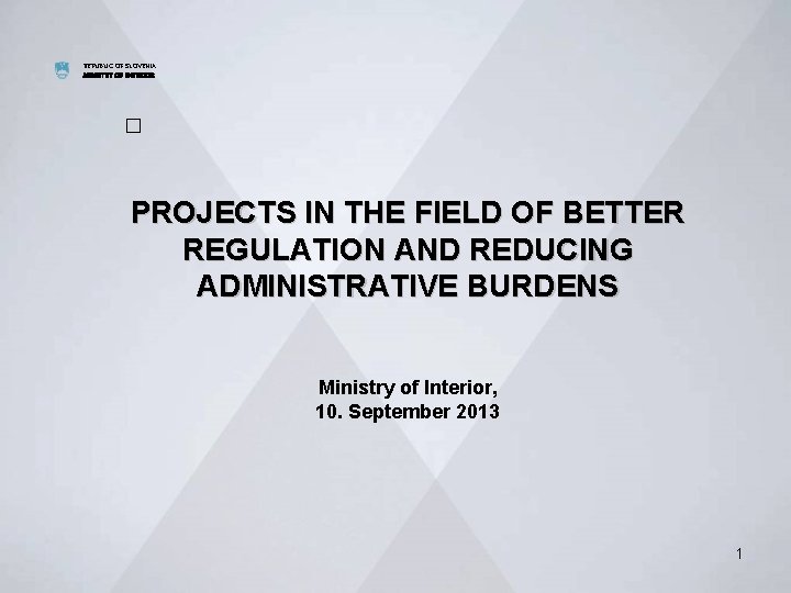 REPUBLIC OF SLOVENIA MINISTRY OF INTERIOR � PROJECTS IN THE FIELD OF BETTER REGULATION