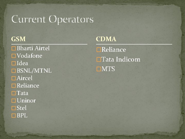 Current Operators GSM CDMA � Bharti Airtel � Vodafone � Idea � BSNL/MTNL �