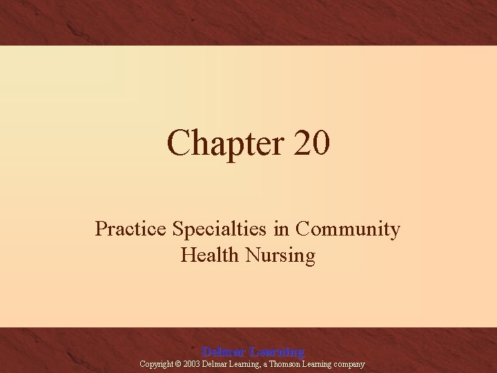 Chapter 20 Practice Specialties in Community Health Nursing Delmar Learning Copyright © 2003 Delmar