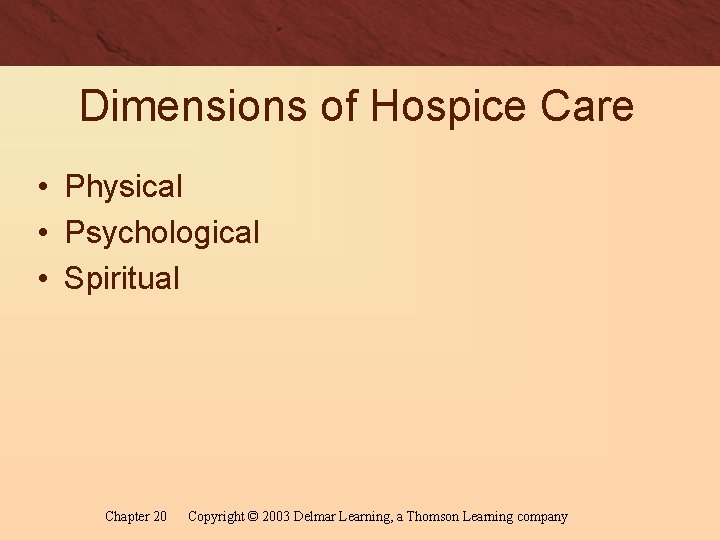 Dimensions of Hospice Care • Physical • Psychological • Spiritual Chapter 20 Copyright ©