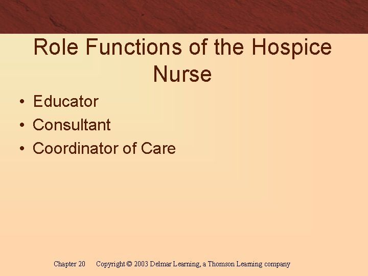 Role Functions of the Hospice Nurse • Educator • Consultant • Coordinator of Care