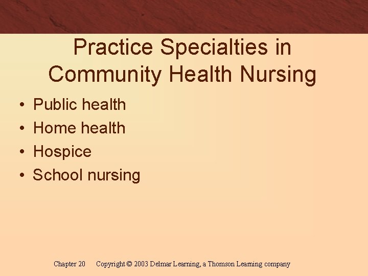 Practice Specialties in Community Health Nursing • • Public health Home health Hospice School