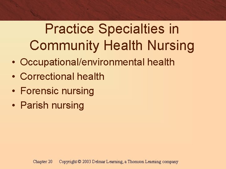 Practice Specialties in Community Health Nursing • • Occupational/environmental health Correctional health Forensic nursing