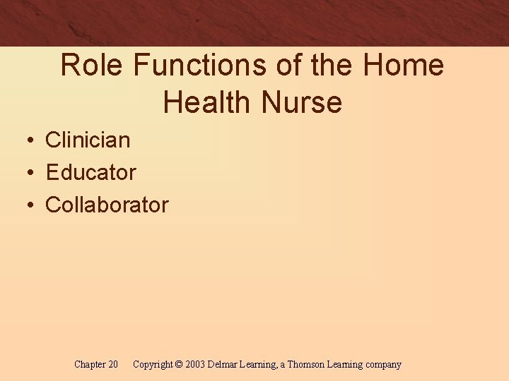 Role Functions of the Home Health Nurse • Clinician • Educator • Collaborator Chapter