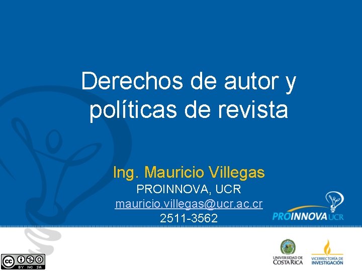 Derechos de autor y políticas de revista Ing. Mauricio Villegas PROINNOVA, UCR mauricio. villegas@ucr. Derechos de autor y políticas de revista Ing. Mauricio Villegas PROINNOVA, UCR mauricio. villegas@ucr.