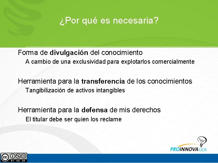 ¿Por qué es necesaria? Forma de divulgación del conocimiento A cambio de una exclusividad ¿Por qué es necesaria? Forma de divulgación del conocimiento A cambio de una exclusividad
