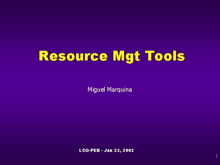 Resource Mgt Tools Miguel Marquina LCG-PEB - Jan 22, 2002 1 