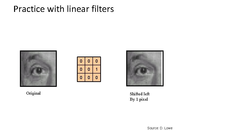 Practice with linear filters Original 0 0 0 1 0 0 0 Shifted left