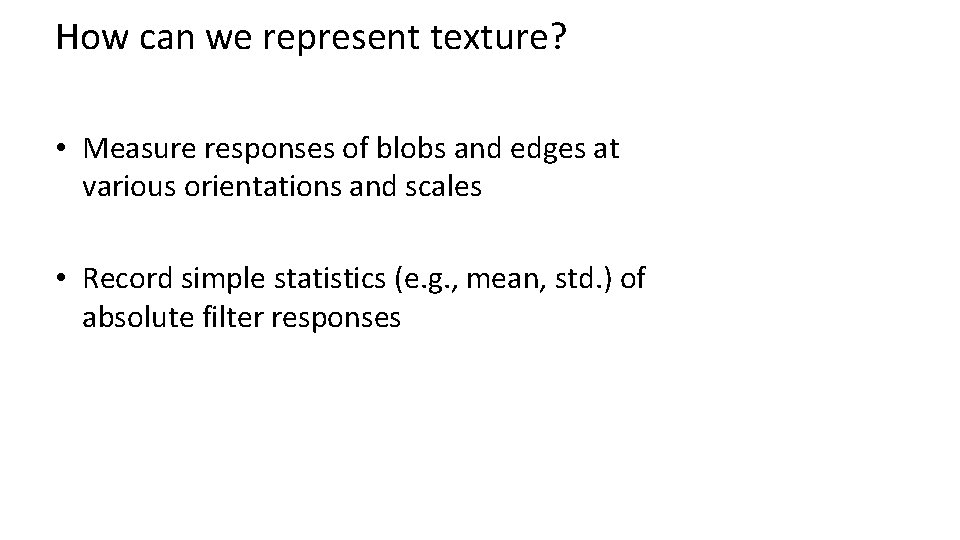 How can we represent texture? • Measure responses of blobs and edges at various