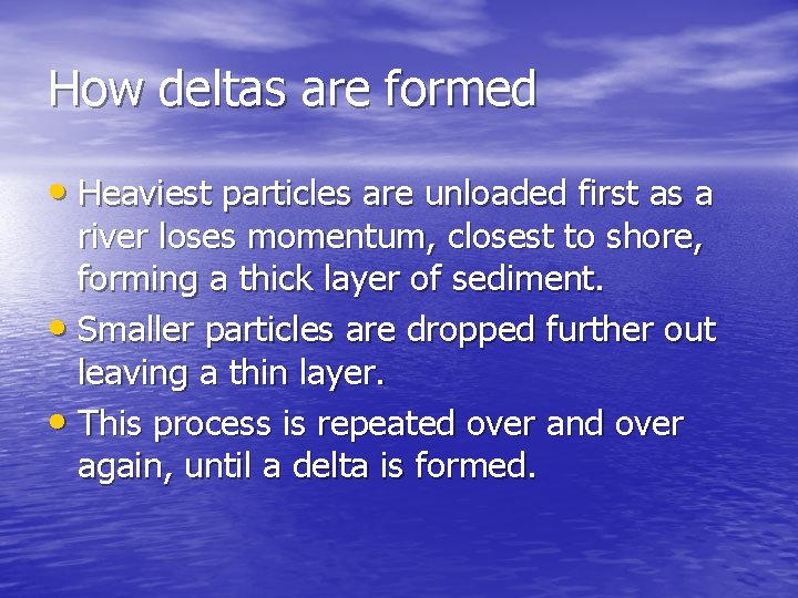 How deltas are formed • Heaviest particles are unloaded first as a river loses