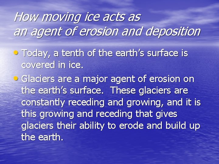 How moving ice acts as an agent of erosion and deposition • Today, a