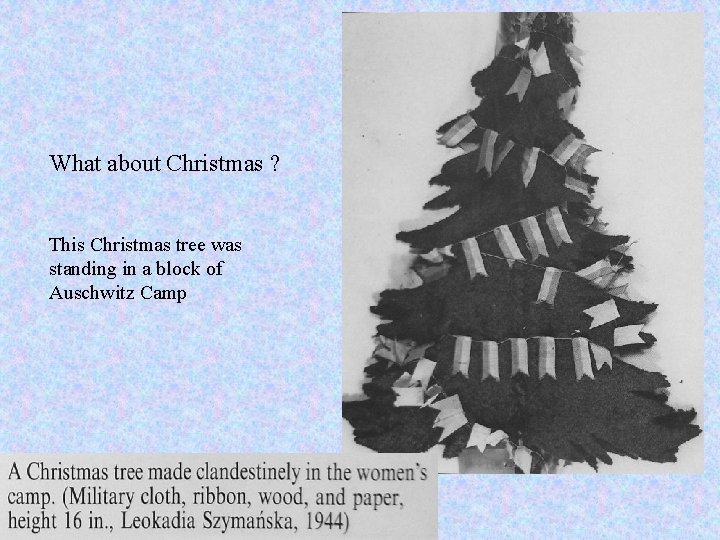 What about Christmas ? This Christmas tree was standing in a block of Auschwitz