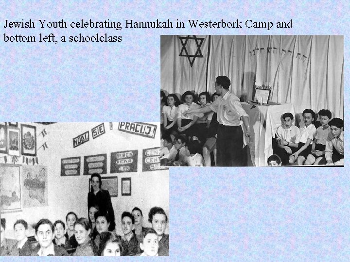 Jewish Youth celebrating Hannukah in Westerbork Camp and bottom left, a schoolclass 