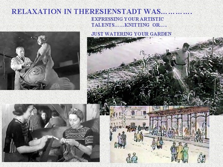 RELAXATION IN THERESIENSTADT WAS…………. EXPRESSING YOUR ARTISTIC TALENTS……KNITTING OR…. . JUST WATERING YOUR GARDEN