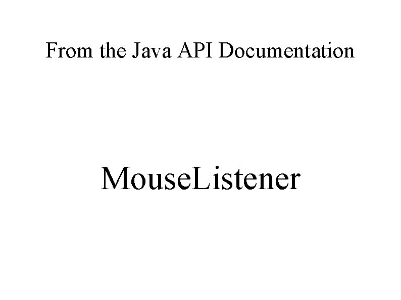 From the Java API Documentation Mouse. Listener 