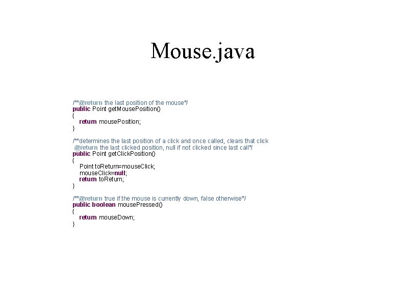 Mouse. java /**@return the last position of the mouse*/ public Point get. Mouse. Position()