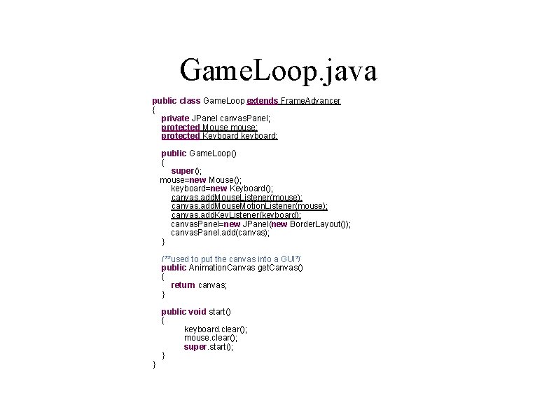 Game. Loop. java public class Game. Loop extends Frame. Advancer { private JPanel canvas.