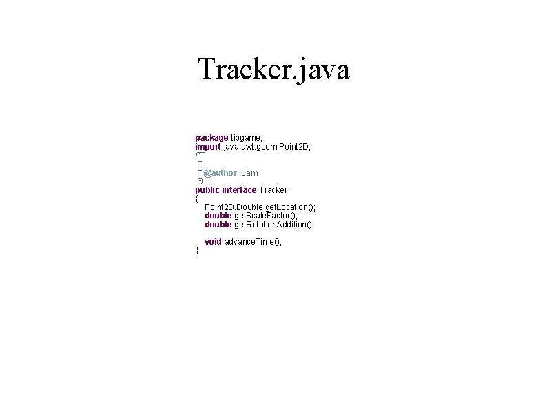 Tracker. java package tipgame; import java. awt. geom. Point 2 D; /** * *