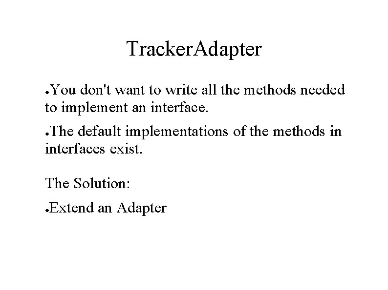 Tracker. Adapter You don't want to write all the methods needed to implement an
