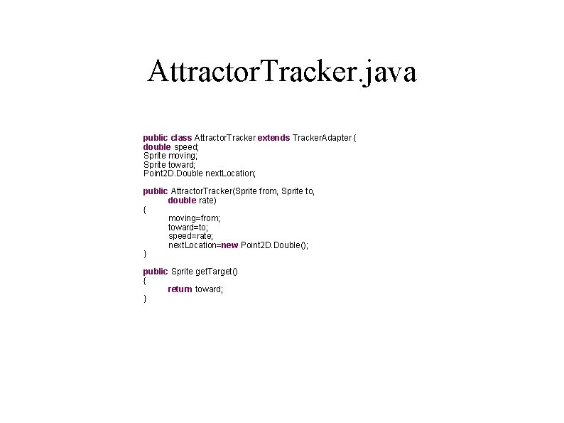 Attractor. Tracker. java public class Attractor. Tracker extends Tracker. Adapter { double speed; Sprite