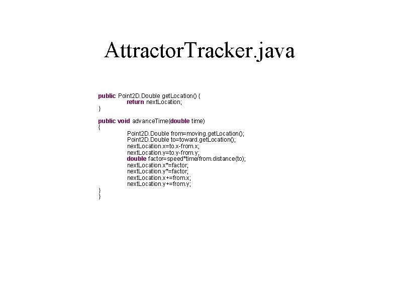 Attractor. Tracker. java public Point 2 D. Double get. Location() { return next. Location;