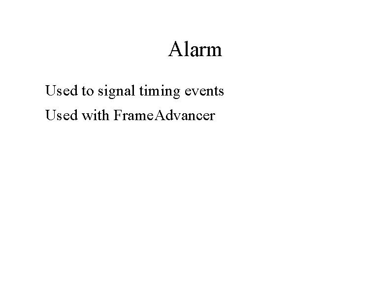 Alarm Used to signal timing events Used with Frame. Advancer 