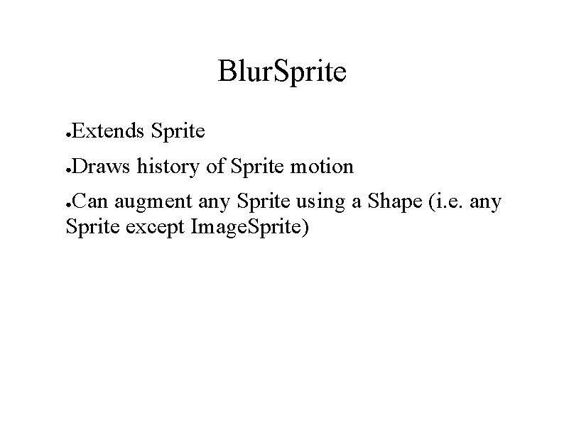Blur. Sprite ● Extends Sprite ● Draws history of Sprite motion Can augment any