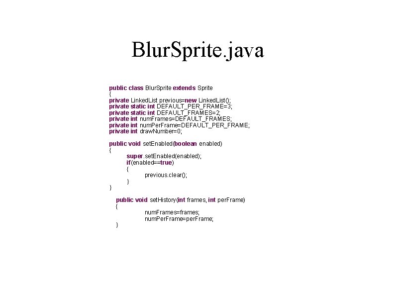 Blur. Sprite. java public class Blur. Sprite extends Sprite { private Linked. List previous=new