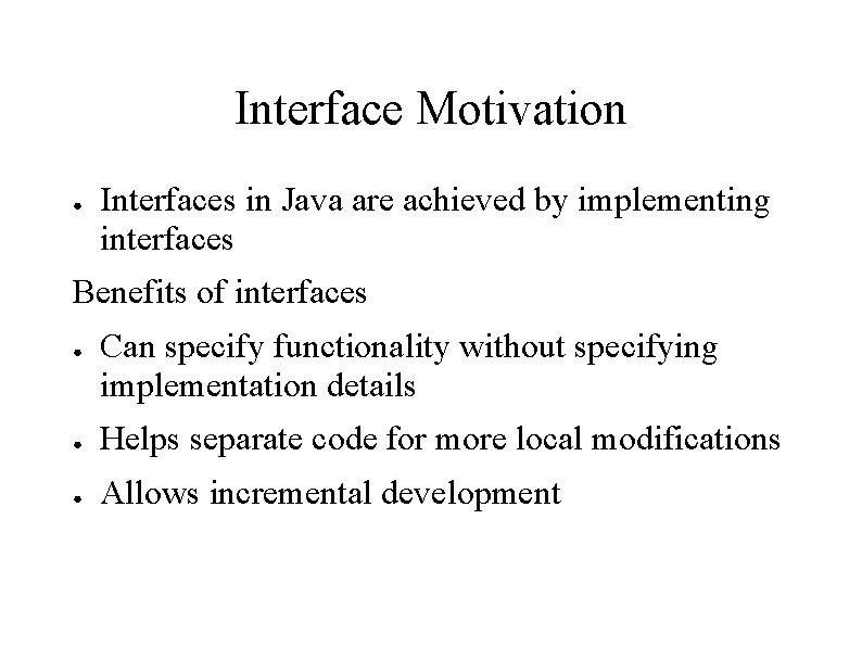 Interface Motivation ● Interfaces in Java are achieved by implementing interfaces Benefits of interfaces