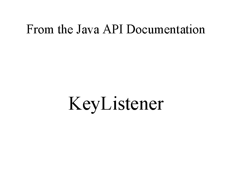 From the Java API Documentation Key. Listener 