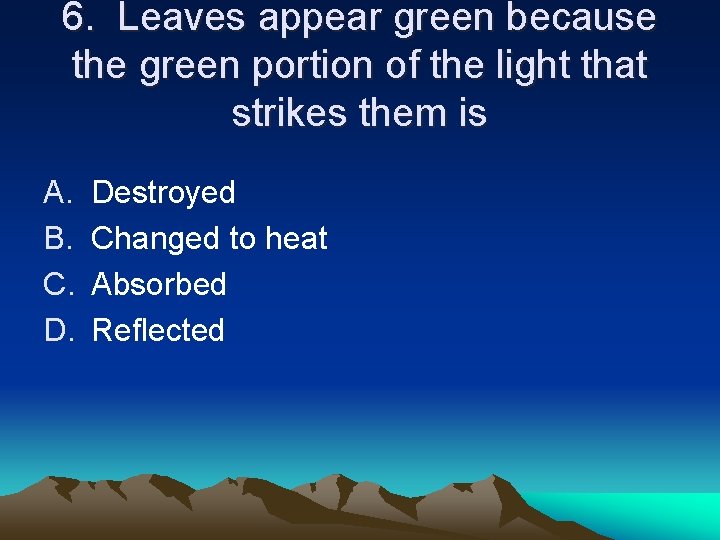 6. Leaves appear green because the green portion of the light that strikes them 6. Leaves appear green because the green portion of the light that strikes them