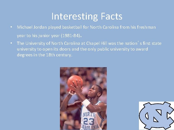 Interesting Facts • Michael Jordan played basketball for North Carolina from his freshman year