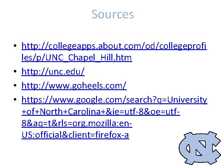 Sources • http: //collegeapps. about. com/od/collegeprofi les/p/UNC_Chapel_Hill. htm • http: //unc. edu/ • http: