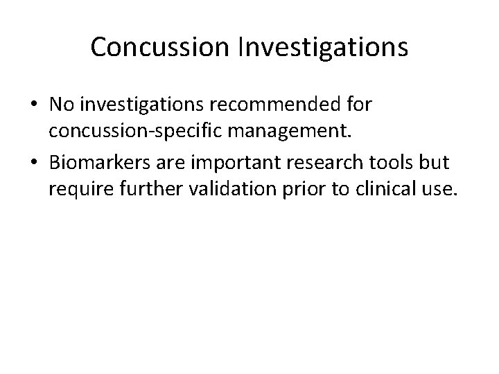 Concussion Investigations • No investigations recommended for concussion-specific management. • Biomarkers are important research