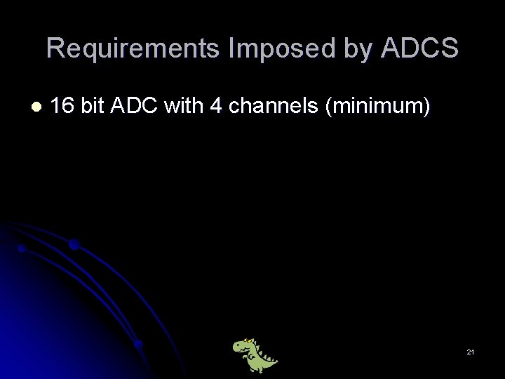 Requirements Imposed by ADCS l 16 bit ADC with 4 channels (minimum) 21 