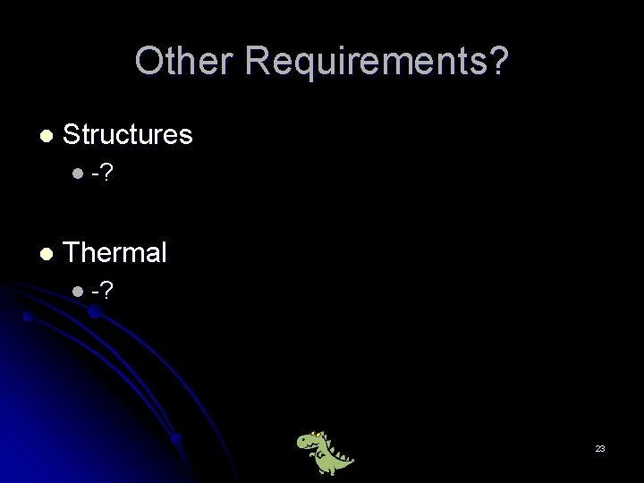 Other Requirements? l Structures l -? l Thermal l -? 23 