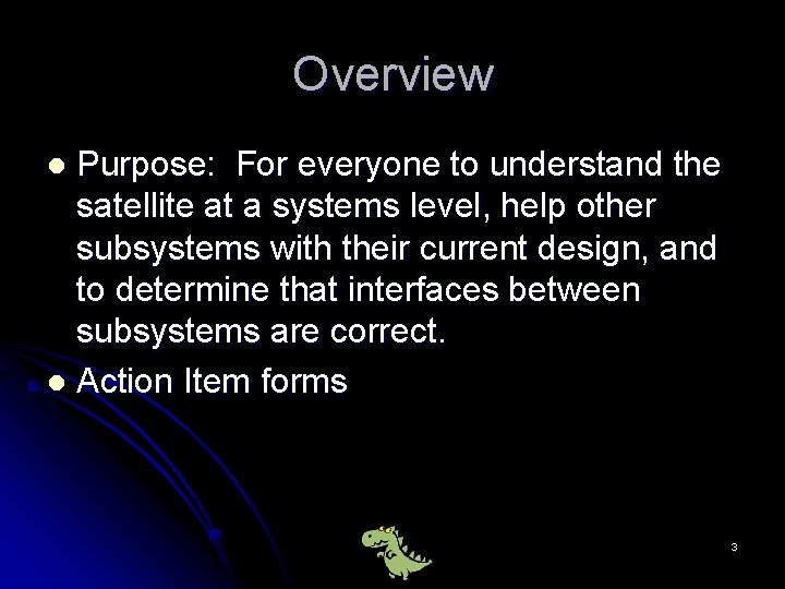 Overview Purpose: For everyone to understand the satellite at a systems level, help other