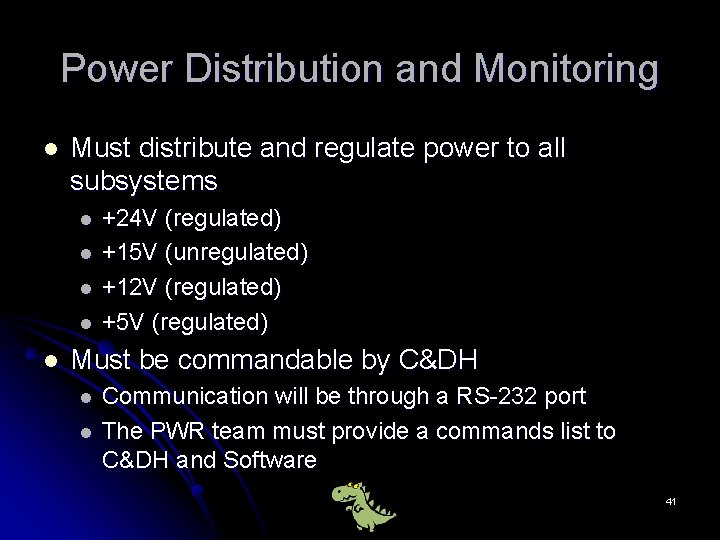 Power Distribution and Monitoring l Must distribute and regulate power to all subsystems l